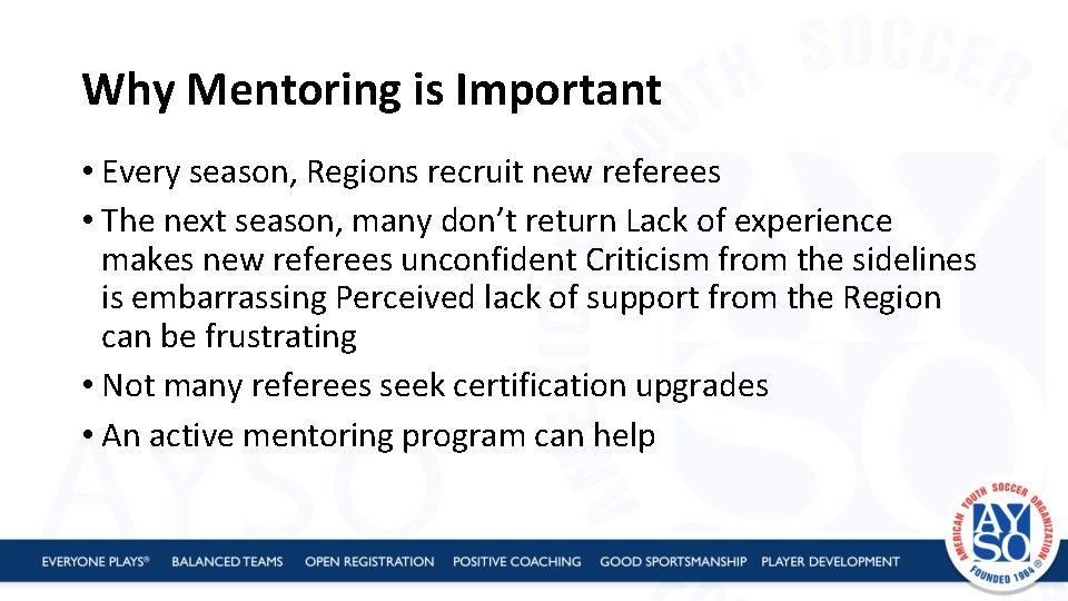 Why Mentoring is Important • Every season, Regions recruit new referees • The next