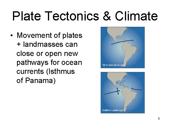 Plate Tectonics & Climate • Movement of plates + landmasses can close or open Plate Tectonics & Climate • Movement of plates + landmasses can close or open