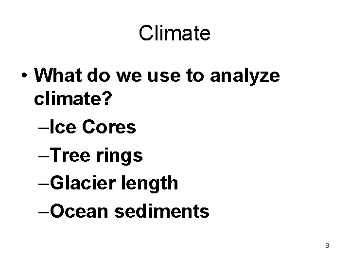 Climate • What do we use to analyze climate? –Ice Cores –Tree rings –Glacier