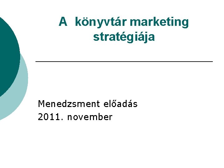 A könyvtár marketing stratégiája Menedzsment előadás 2011. november 