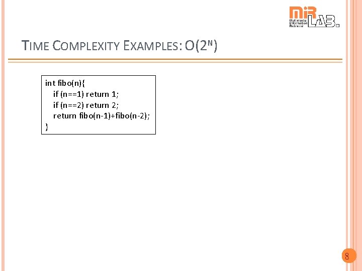 TIME COMPLEXITY EXAMPLES: O(2 N) int fibo(n){ if (n==1) return 1; if (n==2) return