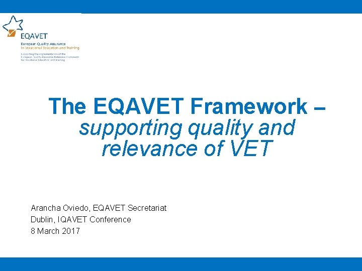 The EQAVET Framework – supporting quality and relevance of VET Arancha Oviedo, EQAVET Secretariat