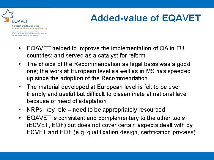 Added-value of EQAVET • EQAVET helped to improve the implementation of QA in EU