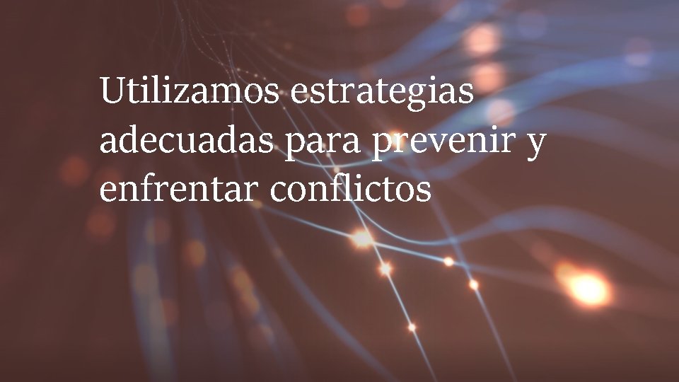 Utilizamos estrategias adecuadas para prevenir y enfrentar conflictos 