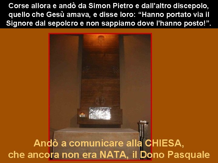 Corse allora e andò da Simon Pietro e dall'altro discepolo, quello che Gesù amava,