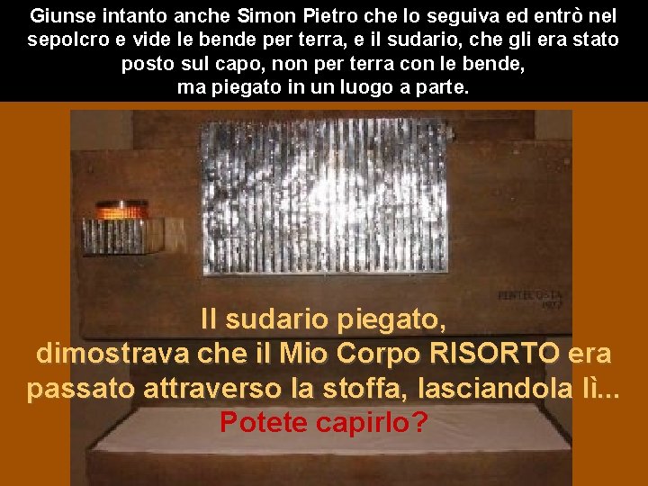 Giunse intanto anche Simon Pietro che lo seguiva ed entrò nel sepolcro e vide