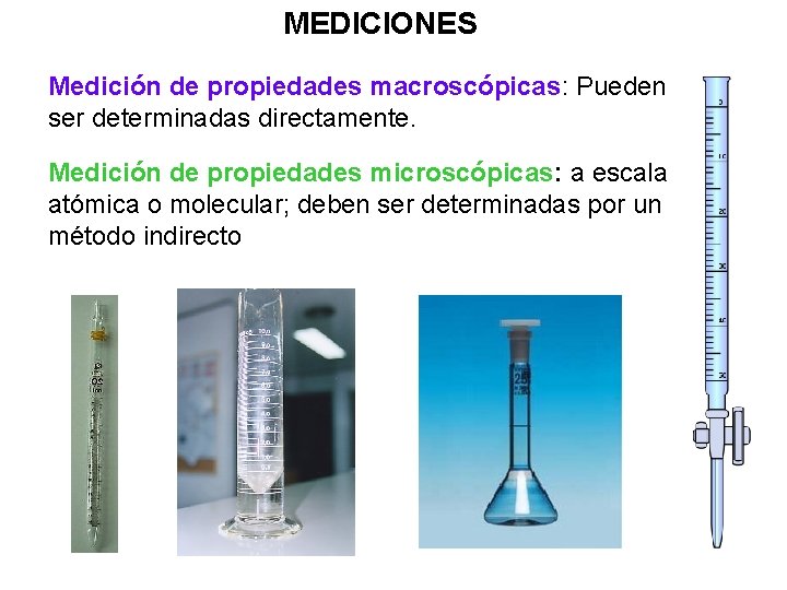 MEDICIONES Medición de propiedades macroscópicas: Pueden ser determinadas directamente. Medición de propiedades microscópicas: a