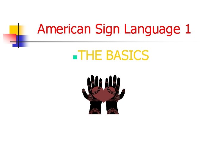 American Sign Language 1 n THE BASICS 