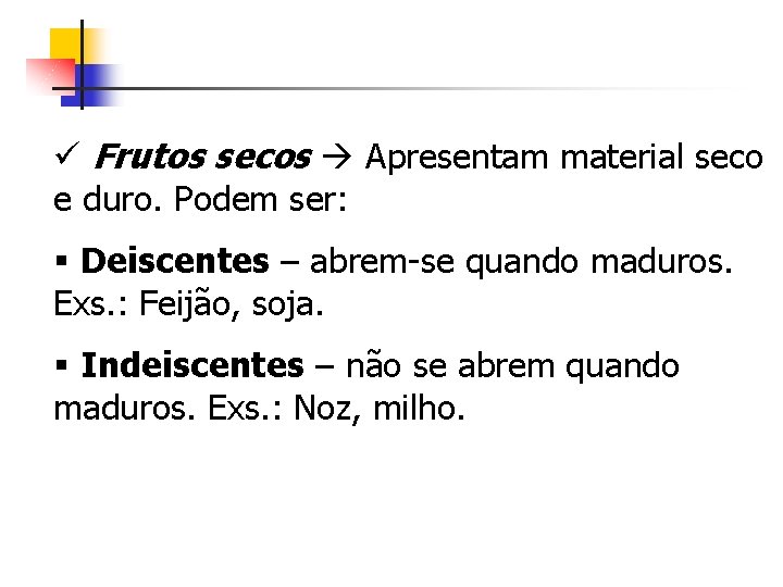 ü Frutos secos Apresentam material seco e duro. Podem ser: § Deiscentes – abrem-se