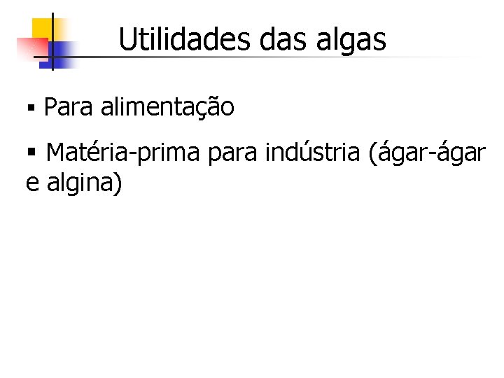 Utilidades das algas § Para alimentação § Matéria-prima para indústria (ágar-ágar e algina) 