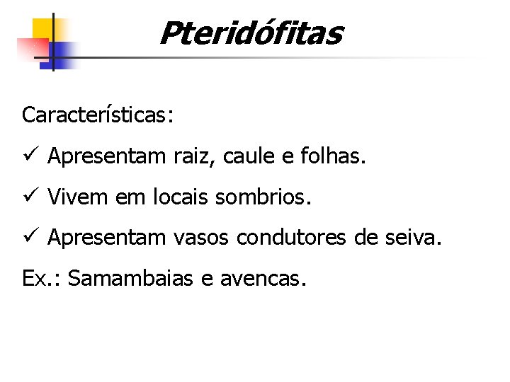 Pteridófitas Características: ü Apresentam raiz, caule e folhas. ü Vivem em locais sombrios. ü