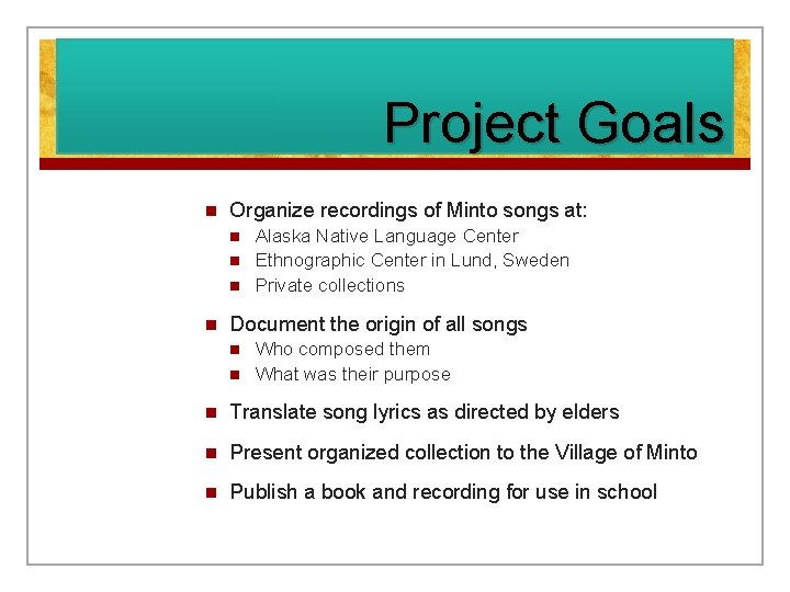 Project Goals n Organize recordings of Minto songs at: n n Alaska Native Language