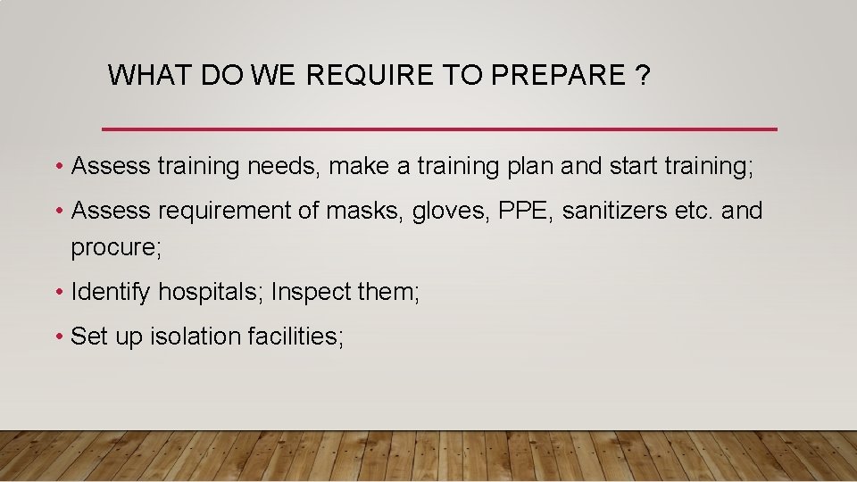 WHAT DO WE REQUIRE TO PREPARE ? • Assess training needs, make a training