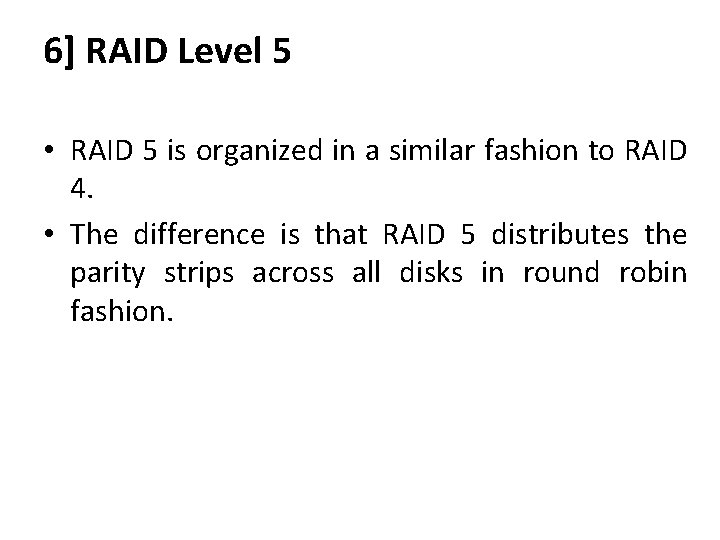 6] RAID Level 5 • RAID 5 is organized in a similar fashion to