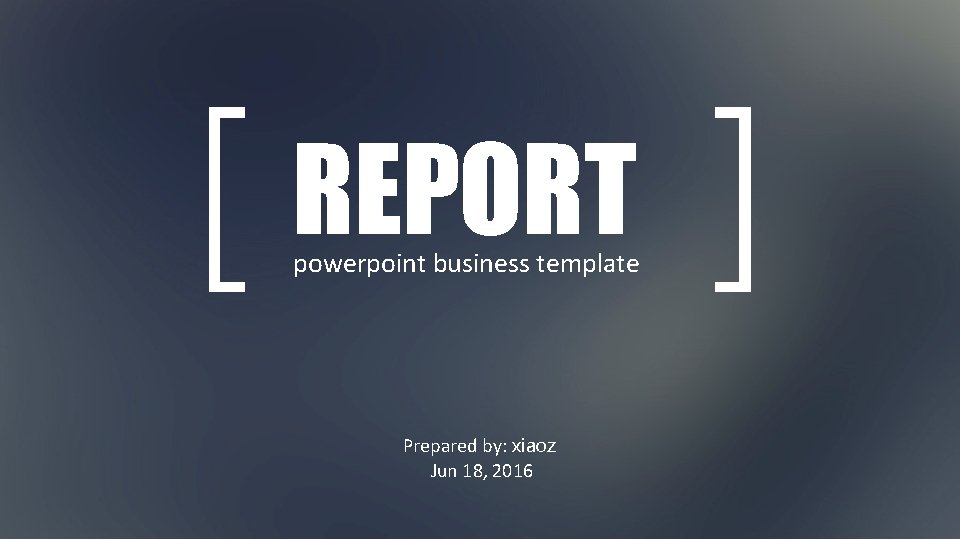 REPORT powerpoint business template Prepared by: xiaoz Jun 18, 2016 