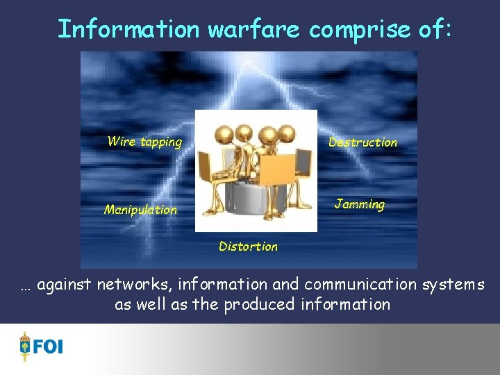 Information warfare comprise of: Wire tapping Destruction Jamming Manipulation Distortion … against networks, information