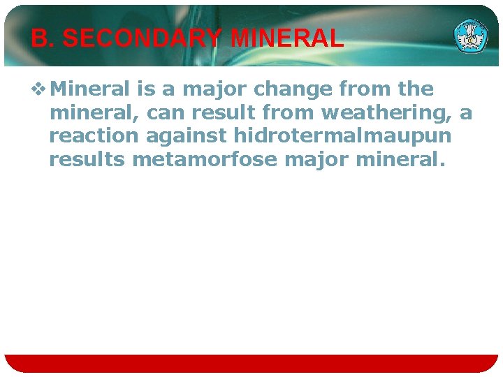 B. SECONDARY MINERAL v Mineral is a major change from the mineral, can result