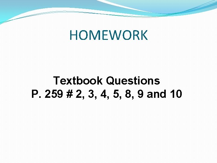 HOMEWORK Textbook Questions P. 259 # 2, 3, 4, 5, 8, 9 and 10