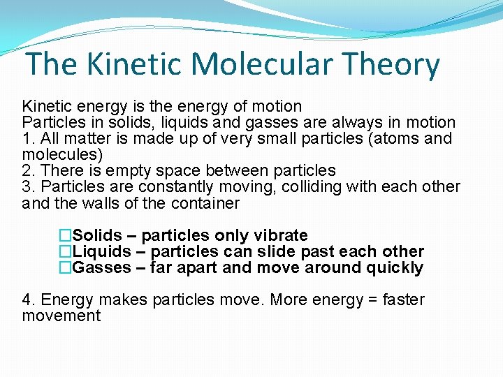 The Kinetic Molecular Theory Kinetic energy is the energy of motion Particles in solids,