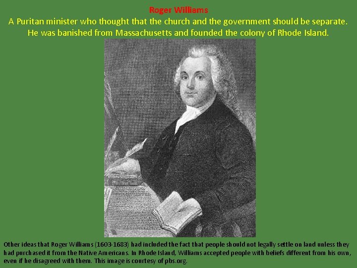 Roger Williams A Puritan minister who thought that the church and the government should