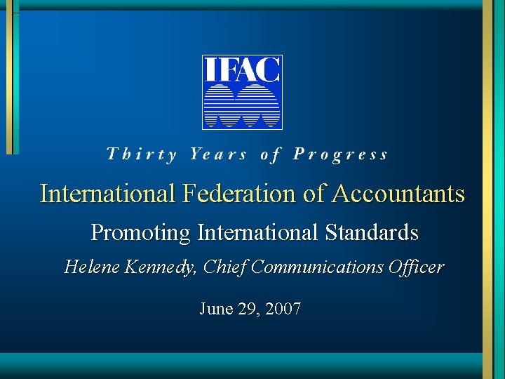 International Federation of Accountants Promoting International Standards Helene Kennedy, Chief Communications Officer June 29,