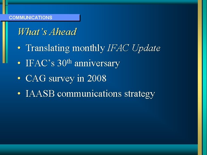 COMMUNICATIONS What’s Ahead • Translating monthly IFAC Update • IFAC’s 30 th anniversary •