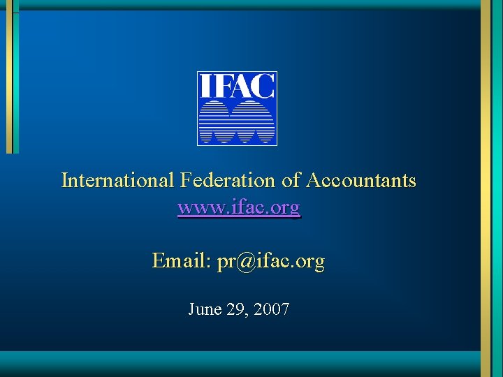 International Federation of Accountants www. ifac. org Email: pr@ifac. org June 29, 2007 