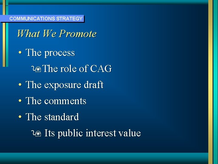 COMMUNICATIONS STRATEGY What We Promote • The process 9 The role of CAG •