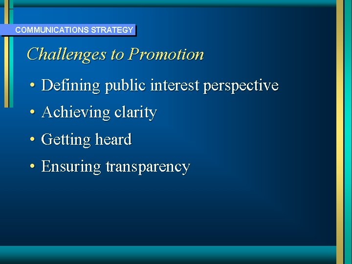 COMMUNICATIONS STRATEGY Challenges to Promotion • Defining public interest perspective • Achieving clarity •