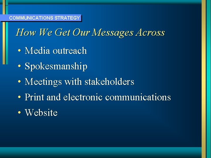 COMMUNICATIONS STRATEGY How We Get Our Messages Across • Media outreach • Spokesmanship •