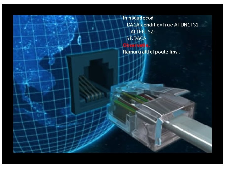 În pseudocod : DACA conditie=True ATUNCI S 1 ALTFEL S 2; SF. DACA Observatie.