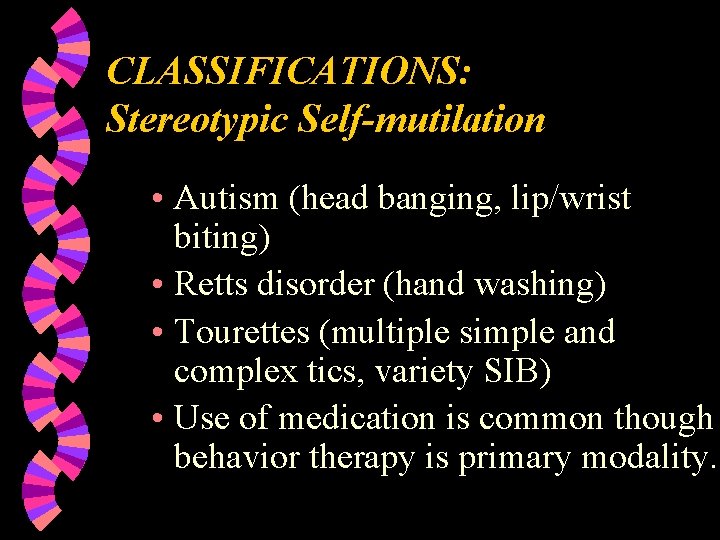 CLASSIFICATIONS: Stereotypic Self-mutilation • Autism (head banging, lip/wrist biting) • Retts disorder (hand washing)