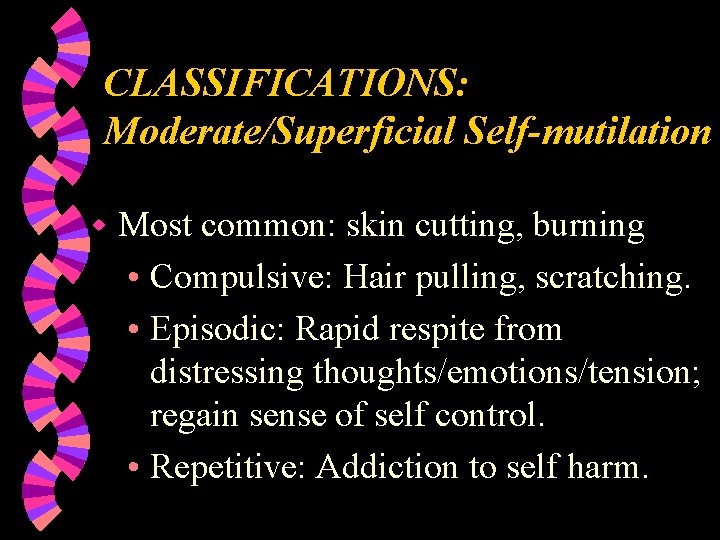 CLASSIFICATIONS: Moderate/Superficial Self-mutilation w Most common: skin cutting, burning • Compulsive: Hair pulling, scratching.