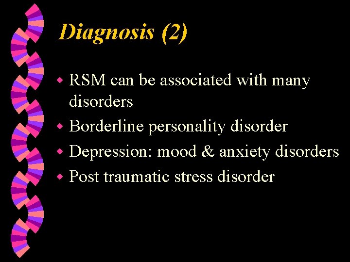 Diagnosis (2) RSM can be associated with many disorders w Borderline personality disorder w