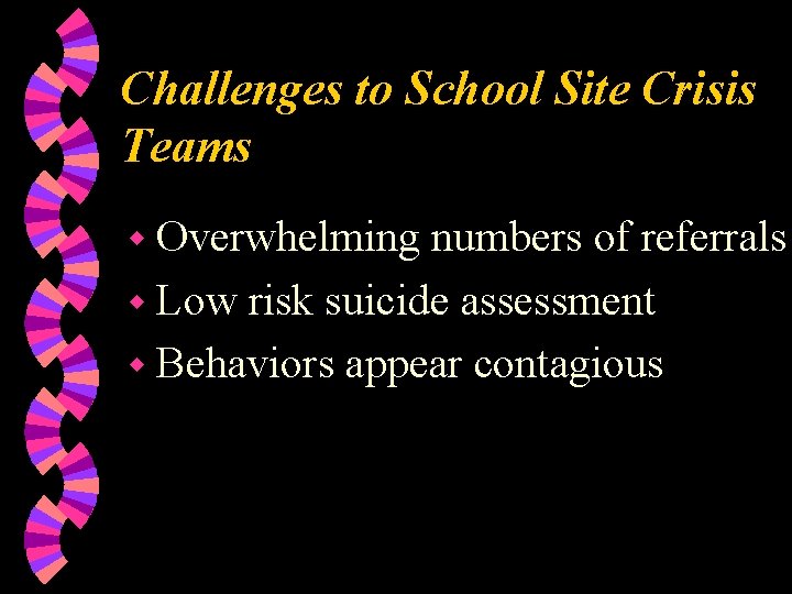 Challenges to School Site Crisis Teams w Overwhelming numbers of referrals w Low risk
