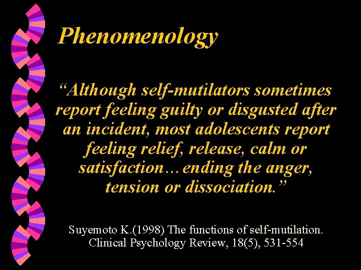 Phenomenology “Although self-mutilators sometimes report feeling guilty or disgusted after an incident, most adolescents