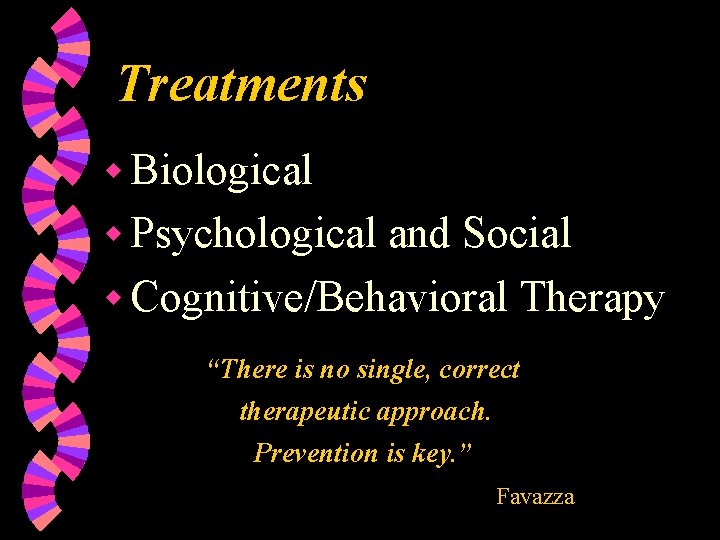Treatments w Biological w Psychological and Social w Cognitive/Behavioral Therapy “There is no single,