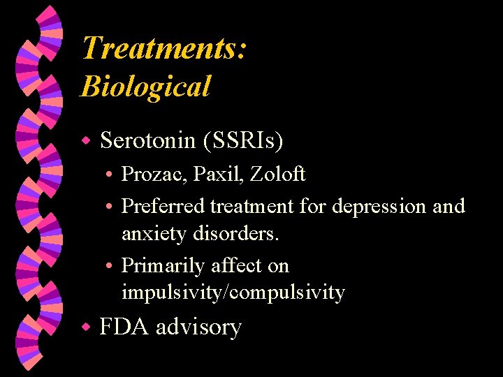 Treatments: Biological w Serotonin (SSRIs) • Prozac, Paxil, Zoloft • Preferred treatment for depression