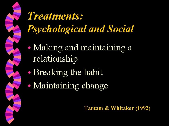 Treatments: Psychological and Social w Making and maintaining a relationship w Breaking the habit