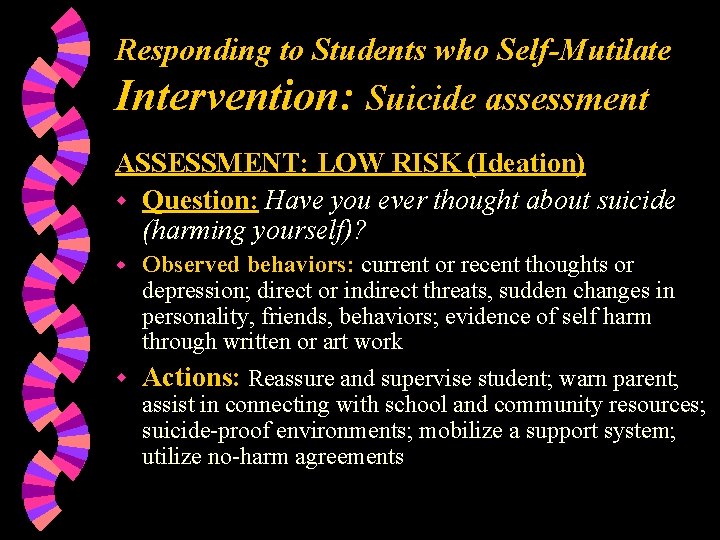 Responding to Students who Self-Mutilate Intervention: Suicide assessment ASSESSMENT: LOW RISK (Ideation) w Question: