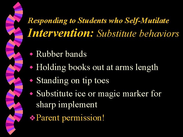 Responding to Students who Self-Mutilate Intervention: Substitute behaviors Rubber bands w Holding books out