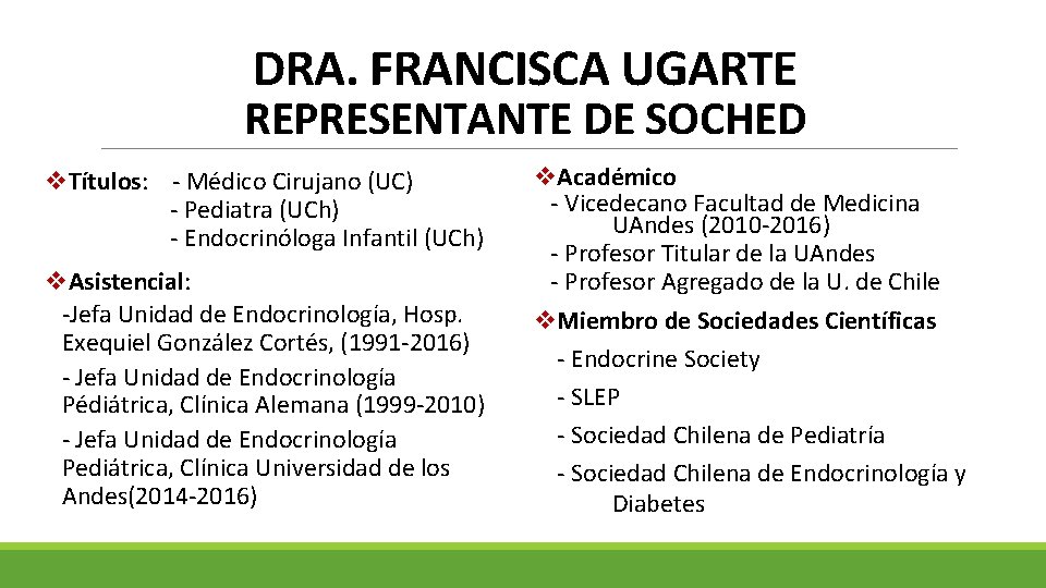 DRA. FRANCISCA UGARTE REPRESENTANTE DE SOCHED v. Títulos: - Médico Cirujano (UC) - Pediatra DRA. FRANCISCA UGARTE REPRESENTANTE DE SOCHED v. Títulos: - Médico Cirujano (UC) - Pediatra