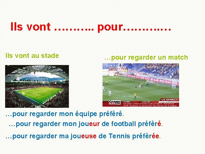 Ils vont ………. . pour………. … Ils vont au stade …pour regarder un match