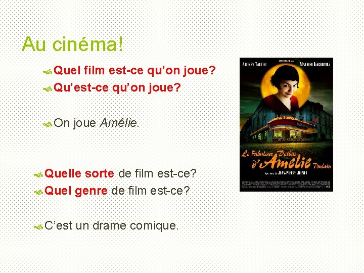 Au cinéma! Quel film est-ce qu’on joue? Qu’est-ce qu’on joue? On joue Amélie. Quelle