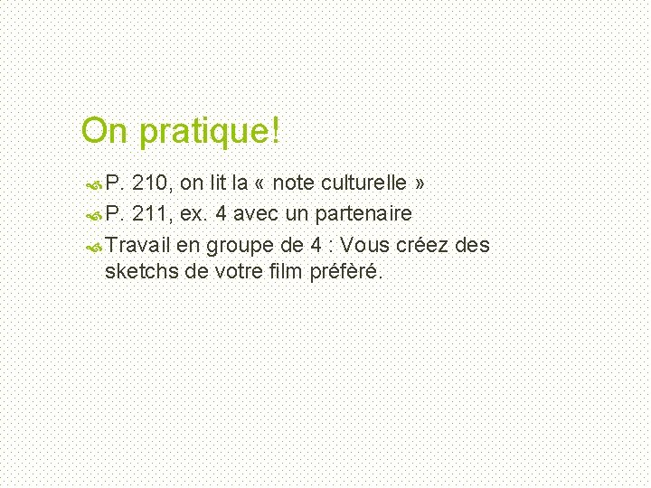 On pratique! P. 210, on lit la « note culturelle » P. 211, ex.
