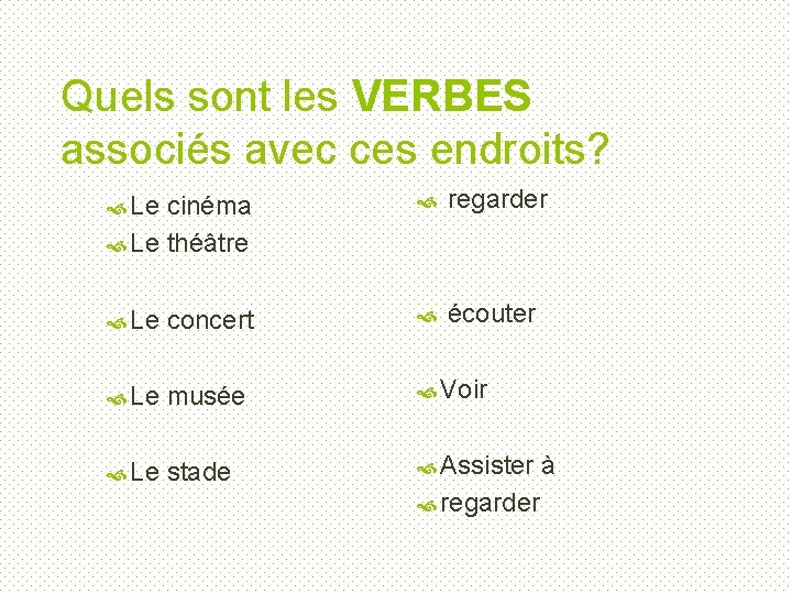 Quels sont les VERBES associés avec ces endroits? cinéma Le théâtre regarder Le concert