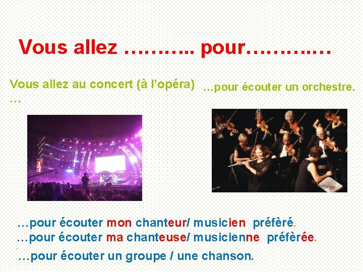 Vous allez ………. . pour………. … Vous allez au concert (à l’opéra) …pour écouter