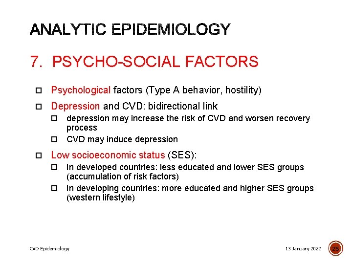 7. PSYCHO-SOCIAL FACTORS Psychological factors (Type A behavior, hostility) Depression and CVD: bidirectional link