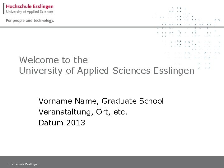 Welcome to the University of Applied Sciences Esslingen Vorname Name, Graduate School Veranstaltung, Ort,