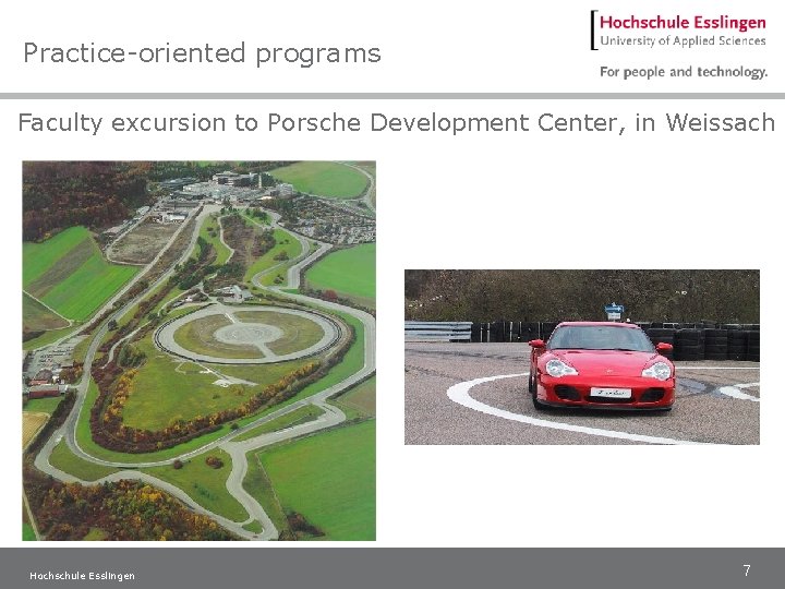 Practice-oriented programs Faculty excursion to Porsche Development Center, in Weissach Hochschule Esslingen 7 